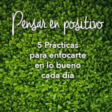 Pensar en positivo: 5 Prácticas para enfocarte en lo bueno cada día Pensar en positivo: 5 Prácticas para enfocarte en lo bueno cada día