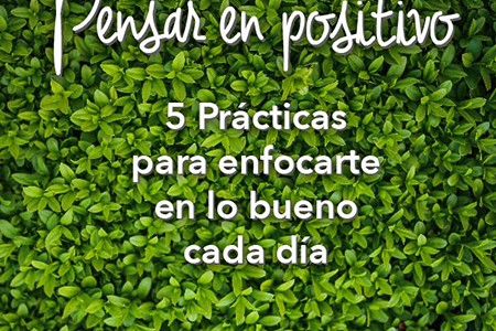 Pensar en positivo: 5 Prácticas para enfocarte en lo bueno cada día