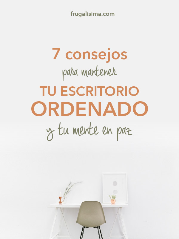 7 consejos para mantener tu escritorio ordenado y tu mente en paz | Frugalisima