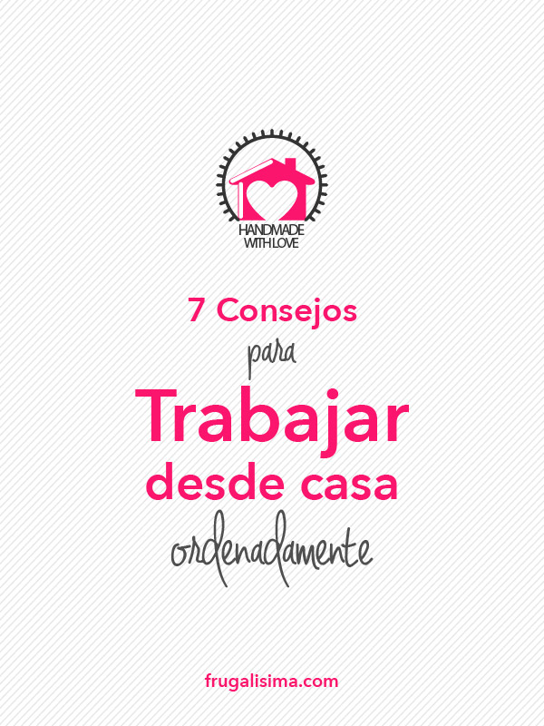 7 Consejos para trabajar desde la casa ordenadamente | Frugalísima