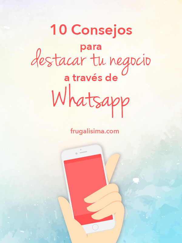 10 Consejos para destacar tu negocio a través de Whatsapp - FRUGALISIMA