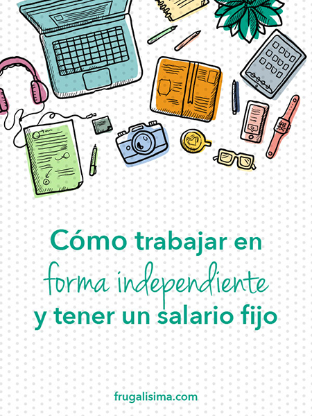 Cómo trabajar en forma independiente y tener un salario fijo - FRUGALISIMA