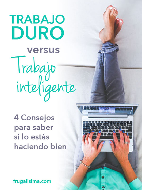 Trabajo duro versus trabajo inteligente: 4 Consejos para saber si lo estás haciendo bien | frugalisima