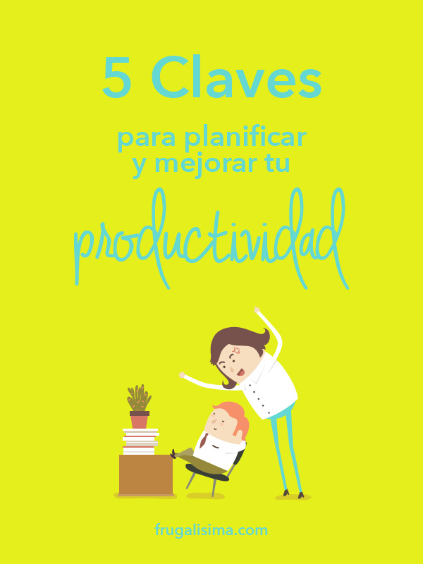 5 Claves para planificar y mejorar tu productividad | Frugalisima