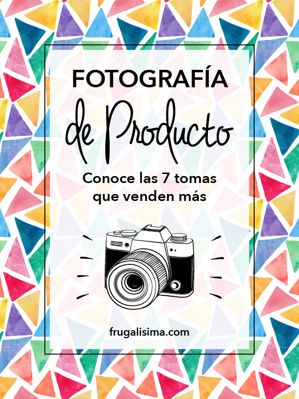 Fotografía de Producto: Conoce las 7 tomas que venden más | Frugalisima