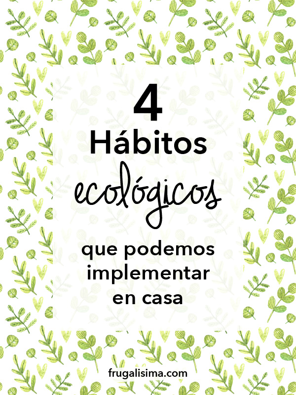 4 Hábitos ecológicos que podemos implementar fácilmente en casa | FRUGALISIMA