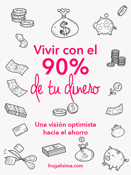 Vivir con el 90% de tu dinero: Una visión optimista hacia el ahorro | Frugalilsima